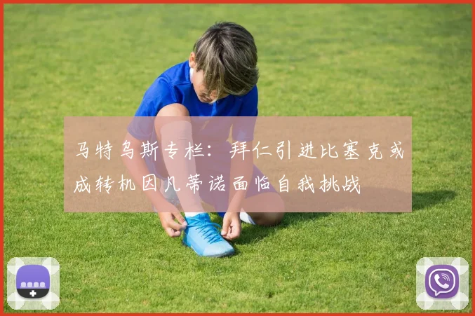 马特乌斯专栏:拜仁引进比塞克或成转机因凡蒂诺面临自我挑战
